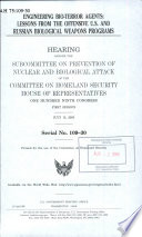 Engineering bio-terror agents : lessons from the offensive U.S. and Russian biological weapons programs : hearing before the Subcommittee on [the] Prevention of Nuclear and Biological Attack of the Committee on Homeland Security, House of Representatives, One Hundred Ninth Congress, first session, July 13, 2005.