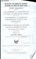 Protecting the homeland : fighting pandemic flu from the front lines : joint hearing before the Subcommittee on [the] Prevention of Nuclear and Biological Attack joint with the Subcommittee on Emergency Preparedness, Science, and Technology of the Committee on Homeland Security, House of Representatives, One Hundred Ninth Congress, second session, February 8, 2006.