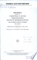 Federal election reform : hearing before the Committee on House Administration, House of Representatives, One Hundred Seventh Congress, first session, hearing held in Washington, DC, May 10, 2001.