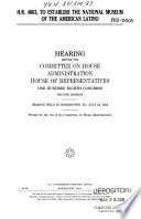 H.R. 4863, to establish the National Museum of the American Latino : hearing before the Committee on House Administration, House of Representatives, One Hundred Eighth Congress, second session : hearing held in Washington, DC, July 22, 2004.