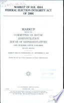 Markup of H.R. 4844, Federal Election Integrity Act of 2006 : markup before the Committee on House Administration, House of Representatives, One Hundred Ninth Congress, second session, markup held in Washington, DC, September 14, 2006.