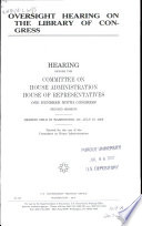 Oversight hearing on the Library of Congress : hearing before the Committee on House Administration, House of Representatives, One Hundred Ninth Congress, second session, hearing held in Washington, DC, July 27, 2006.