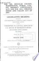 H.R. 523, Douglas County, Washington, Public Utility District Conveyance Act; and H.R. 1011, Virginia Ridge and Valley Act of 2007 : legislative hearing before the Subcommittee on National Parks, Forests, and Public Lands of the Committee on Natural Resources, U.S. House of Representatives, One Hundred Tenth Congress, first session, Thursday, May 10, 2007.