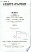 The Six-Party Talks and the North Korean nuclear issue : old wine in new bottles? : hearing before the Committee on International Relations, House of Representatives, One Hundred Ninth Congress, first session, October 6, 2005.