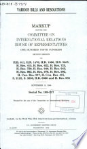 Various bills and resolutions : markup before the Committee on International Relations, House of Representatives, One Hundred Ninth Congress, second session, on H.R. 611, H.R. 1476, H.R. 1996, H.R. 5805. H, Res. 415, H. Res. 622, H. Res. 723, H. Res. 759, H. Res. 940, H. Res. 942, H. Res. 965, H. Res. 976, H. Res. 992, H. Con. Res. 317, H. Con. Res. 415, S. 2125, S. 3836, H.R. 6060 and H. Res. 985, September 13, 2006.