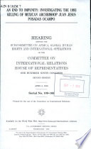 An end to impunity : investigating the 1993 killing of Mexican Archbishop Juan Jesus Posadas Ocampo : hearing before the Subcommittee on Africa, Global Human Rights, and International Operations of the Committee on International Relations, House of Representatives, One Hundred Ninth Congress, second session, April 6, 2006.