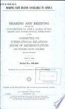 Making safe blood available in Africa : hearing and briefing before the Subcommittee on Africa, Global Human Rights, and International Operations of the Committee on International Relations, House of Representatives, One Hundred Ninth Congress, second session, June 27, 2006.