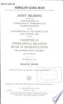 Hezbollah's global reach : joint hearing before the Subcommittee on International Terrorism and Nonproliferation and the Subcommittee on the Middle East and Central Asia of the Committee on International Relations, House of Representatives, One Hundred Ninth Congress, second session, September 28, 2006.