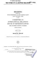 The future of U.S.-Egyptian relations : hearing before the Subcommittee on the Middle East and Central Asia of the Committee on International Relations, House of Representatives, One Hundred Eighth Congress, second session, June 16, 2004.