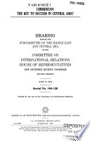 Uzbekistan : the key to success in Central Asia? : hearing before the Subcommittee on the Middle East and Central Asia of the Committee on International Relations, House of Representatives, One Hundred Eighth Congress, second session, June 15, 2004.