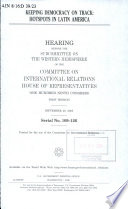 Keeping democracy on track : hotspots in Latin America : hearing before the Subcommittee on the Western Hemisphere of the Committee on International Relations, House of Representatives, One Hundred Ninth Congress, first session, September 28, 2005.