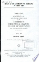 Report of the Commission for Assistance to a Free Cuba : hearing before the Subcommittee on the Western Hemisphere of the Committee on International Relations, House of Representatives, One Hundred Ninth Congress, second session, July 27, 2006.