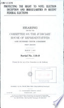 Protecting the right to vote : election deception and irregularities in recent federal elections : hearing before the Committee on the Judiciary, House of Representatives, One Hundred Tenth Congress, first session,  March 7, 2007.