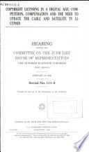 Copyright licensing in a digital age : competition, compensation, and the need to update the cable and satellite TV licenses : hearing before the Committee on the Judiciary, House of Representatives, One Hundred Eleventh Congress, first session, February 25, 2009.