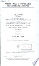 Working families in financial crisis : medical debt and bankruptcy : hearing before the Subcommittee on Commercial and Administrative Law of the Committee on the Judiciary, House of Representatives, One Hundred Tenth Congress, first session, July 17, 2007.