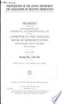 Politicization of the Justice Department and allegations of selective prosecution : hearing before the  Subcommittee on Commercial and Administrative Law of the Committee on the Judiciary, House of Representatives, One Hundred Tenth Congress, second session, July 10, 2008.