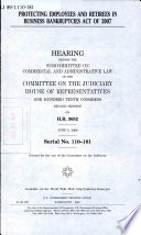 Protecting Employees and Retirees in Business Bankruptcies Act of 2007 : hearing before the Subcommittee on Commercial and Administrative Law of the Committee on the Judiciary, House of Representatives, One Hundred Tenth Congress, second session, on H.R. 3652, June 5, 2008.