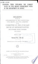 Changing tides : exploring the current state of civil rights enforcement within the Department of Justice : hearing before the Subcommittee on the Constitution, Civil Rights, and Civil Liberties of the Committee on the Judiciary, House of Representatives, One Hundred Tenth Congress, first session, March 22, 2007.