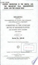 Content protection in the digital age : the broadcast flag, high-definition radio, and the analog hole : hearing before the Subcommittee on Courts, the Internet, and Intellectual Property of the Committee on the Judiciary, House of Representatives, One Hundred Ninth Congress, first session, November 3, 2005.