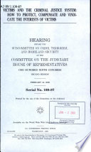 Victims and the criminal justice system : how to protect, compensate and vindicate the interests of victims : hearing before the Subcommittee on Crime, Terrorism, and Homeland Security of the Committee on the Judiciary, House of Representatives, One Hundred Ninth Congress, second session, February 16, 2006.