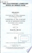 White collar enforcement : attorney-client privilege and corporate waivers : hearing before the Subcommittee on Crime, Terrorism, and Homeland Security of the Committee on the Judiciary, House of Representatives, One Hundred Ninth Congress, second session, March 7, 2006.