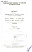 Criminal justice responses to offenders with mental illness : hearing before the Subcommittee on Crime, Terrorism, and Homeland Security of the Committee on the Judiciary, House of Representatives, One Hundred Tenth Congress, first session, March 27, 2007.