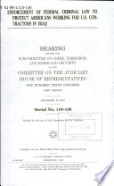 Enforcement of federal criminal law to protect Americans working for U.S. contractors in Iraq : hearing before the Subcommittee on Crime, Terrorism, and Homeland Security of the Committee on the Judiciary, House of Representatives, One Hundred Tenth Congress, first session, December 19, 2007.