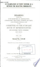 An examination of point systems as a method for selecting immigrants : hearing before the Subcommittee on Immigration, Citizenship, Refugees, Border Security, and International Law of the Committee on the Judiciary, House of Representatives, One Hundred Tenth Congress, first session, May 1, 2007.