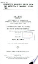 Comprehensive immigration reform : becoming Americans, U.S. immigrant integration : hearing before the Subcommittee on Immigration, Citizenship, Refugees, Border Security, and International Law of the Committee on the Judiciary, House of Representatives, One Hundred Tenth Congress, first session, May 16, 2007.