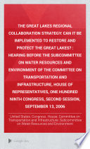 The Great Lakes Regional Collaboration Strategy : can it be implemented to restore and protect the Great Lakes? : hearing before the Subcommittee on Water Resources and Environment of the Committee on Transportation and Infrastructure, House of Representatives, One Hundred Ninth Congress, second session, September 13, 2006.