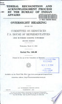 Federal recognition and acknowledgment process by the Bureau of Indian Affairs : oversight hearing before the Committee on Resources, U.S. House of Representatives, One Hundred Eighth Congress, second session, Wednesday, March 31, 2004.