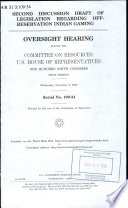 Second discussion draft of legislation regarding off-reservation Indian gaming : oversight hearing before the Committee on Resources, U.S. House of Representatives, One Hundred Ninth Congress, first session, Wednesday, November 9, 2005.