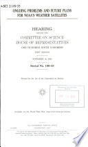 Ongoing problems and future plans for NOAA's weather satellites : hearing before the Committee on Science, House of Representatives, One Hundred Ninth Congress, first session, November 16, 2005.