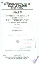 The administration's fiscal year 2008 research and development budget proposal : hearing before the Committee on Science and Technology, House of Representatives, One Hundred Tenth Congress, first session, February 14, 2007.