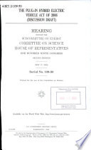 The Plug-In Hybrid Electric Vehicle Act of 2006 (discussion draft) : hearing before the Subcommittee on Energy, Committee on Science, House of Representatives, One Hundred Ninth Congress, second session, May 17, 2006.