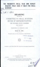 The president's fiscal year 2006 budget request : what does it mean for small business? : hearing before the Committee on Small Business, House of Representatives, One Hundred Ninth Congress, first session, Washington, DC, February 10, 2005.