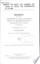 Bridging the equity gap : examining the Access to Capital for Entrepreneurs Act of 2006 : hearing before the Committee on Small Business, House of Representatives, One Hundred Ninth Congress, second session, Washington, DC, May 10, 2006.