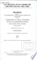 Data protection and the consumer : who loses when your data takes a hike? : hearing before the Subcommittee on Regulatory Reform and Oversight of the Committee on Small Business, House of Representatives, One Hundred Ninth Congress, second session, Washington, DC, May 23, 2006.