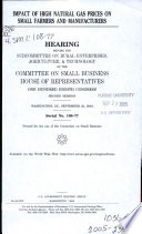 Impact of high natural gas prices on small farmers and manufacturers : hearing before the Subcommittee on Rural Enterprises, Agriculture, & Technology of the Committee on Small Business, House of Representatives, One Hundred Eighth Congress, second session, Washington, DC, September 22, 2004.