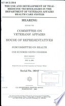 The use and development of telemedicine technologies in the Department of Veterans Affairs health care system : hearing before the Committee on Veterans' Affairs, House of Representatives, Subcommittee on Health, One Hundred Ninth Congress, first session, May 18, 2005.