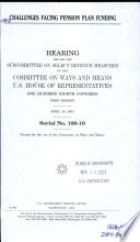 Challenges facing pension plan funding : hearing before the Subcommittee on Select Revenue Measures of the Committee on Ways and Means, U.S. House of Representatives, One Hundred Eighth Congress, first session, April 30, 2003.