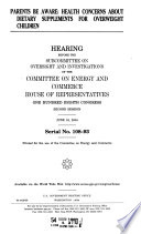 Parents be aware : health concerns about dietary supplements for overweight children : hearing before the Subcommittee on Oversight and Investigations of the Committee on Energy and Commerce, House of Representatives, One Hundred Eighth Congress, second session, June 16, 2004.