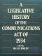 A legislative history of the Communications Act of 1934 /