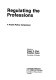 Regulating the professions : a public-policy symposium /