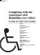 Complying with the Americans with Disablilities Act (ADA) : a guide for health care facilities /
