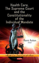 Health care, the Supreme Court and the constitutionality of the individual mandate /