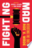 Fighting mad : resisting the end of Roe v. Wade /