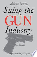 Suing the gun industry : a battle at the crossroads of gun control and mass torts /