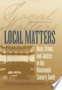 Local matters : race, crime, and justice in the nineteenth-century South /