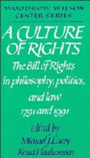 A culture of rights : the Bill of Rights in philosophy, politics, and law--1791 and 1991 /